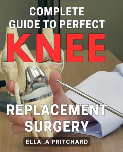 Complete Guide to Perfect Knee Replacement Surgery: Step-by-Step ...