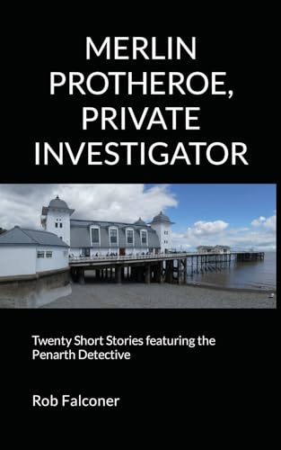 MERLIN PROTHEROE, PRIVATE INVESTIGATOR: Twenty Short Stories featuring the Penarth Detective