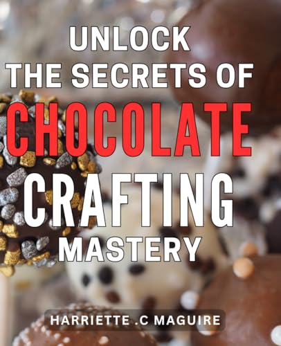 Unlock the Secrets of Chocolate Crafting Mastery: Master the Art of ...
