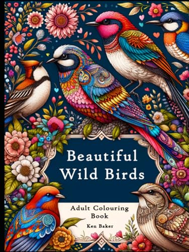 Beautiful Wild Birds: Adult Colouring Book with over 70 Beautiful Designs