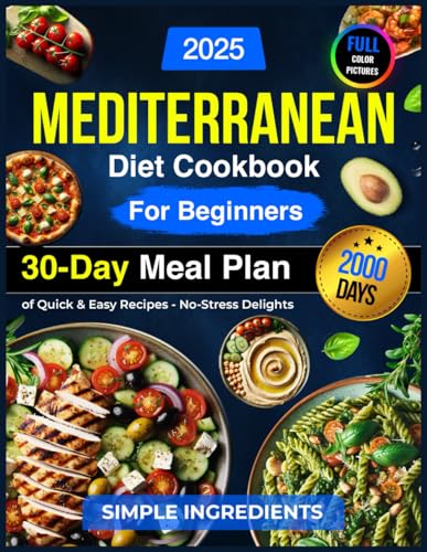 Mediterranean Diet Cookbook for Beginners : 2000 Days of Quick and Easy Recipes - No-Stress Delights with a 30-Day Meal Plan and Simple Ingredients for Everyday Cooking