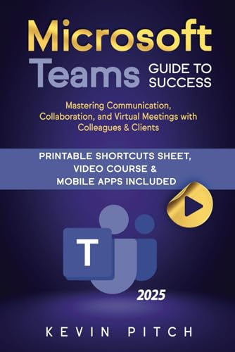 Microsoft Teams Guide for Success : Mastering Communication, Collaboration, and Virtual Meetings with Colleagues and Clients