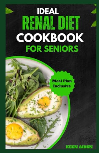 Ideal Renal Diet Cookbook For Seniors: The Ultimate Easy & Tasty, Low-Sodium, Low-Phosphorus, And Low-Potassium Renal Diet Recipes Guide Plan Designed For Managing Kidney Disease And Avoiding Dialysis
