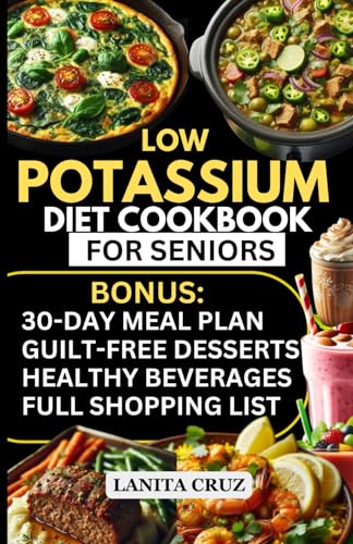 Low Potassium Diet Cookbook for Seniors: Quick and Easy Low-Potassium Recipes for Kidney, Heart, and Diabetes Health [Hyperkalemia and CKD Diet Recipes for Seniors]. Healthy: No High Potassium Foods!