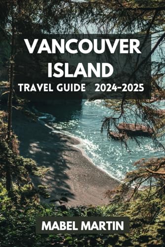 Vancouver Island Travel Guide 2024-2025: Unwind on Pristine Beaches, Discover Indigenous Culture, and Savor Farm to Table Delights