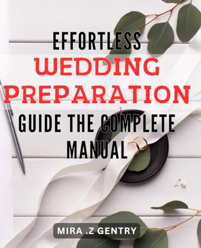 Effortless Wedding Preparation Guide: The Complete Manual: Streamline Your Big Day: A Comprehensive Handbook for Effortless Wedding Planning