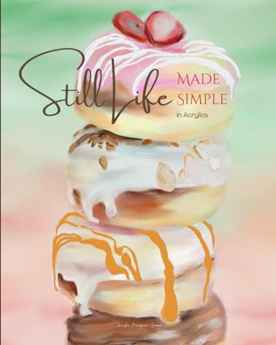 Still Life Made Simple in Acrylics: A How to Paint Book for Beginners (Exploring Art)