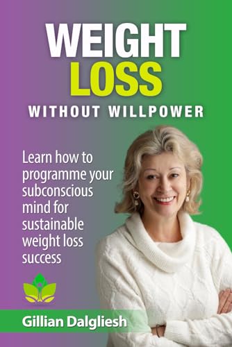 Weight Loss Without Willpower: Learn How to Programme Your Subconcious Mind for Sustainable Weight Loss Success