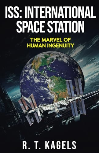 ISS: INTERNATIONAL SPACE STATION: THE MARVEL OF HUMAN INGENUITY