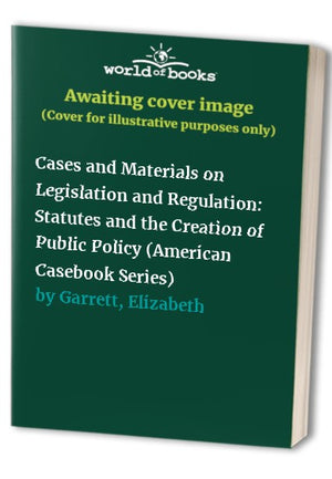 Cases and Materials on Legislation and Regulation