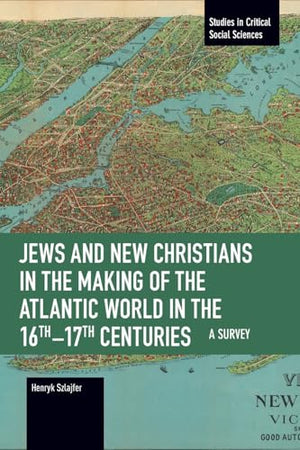 Jews and New Christians in the Making of the Atlantic World in the 16th–17th Centuries