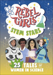 Rebel Girls STEM Stars: 25 Tales of Women in Science 