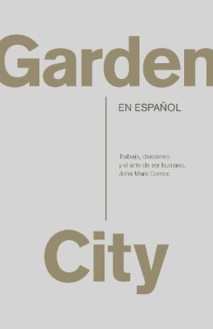 Garden City. Trabajo, descanso y el arte de ser humano / Garden City. Work, Rest, and the Art of Being Human