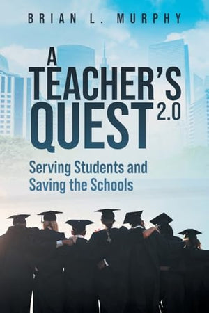 A Teachers Quest 2.0 Serving Students and Saving the Schools