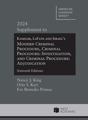 Kamisar, LaFave, and Israel's Modern Criminal Procedure, Criminal Procedure: Investigation, and Criminal Procedure: Adjudication, 16th, 2024 Supplement (American Casebook Series)