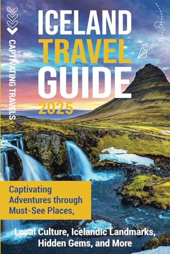 Iceland Travel Guide: Captivating Adventures through Must-See Places, Local Culture, Icelandic Landmarks, Hidden Gems, and More (Traveling the World)