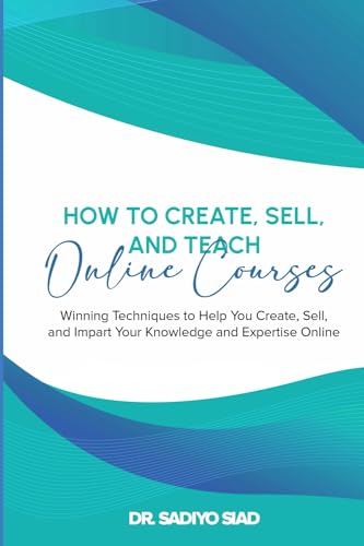 How to Create, Sell, and Teach Online Courses: Winning Techniques to Help You Create, Sell, and Impart Your Knowledge and Expertise Online