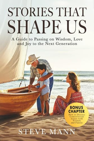 Stories That Shape Us: A Guide to Passing on Wisdom, Love and Joy to the next Generations