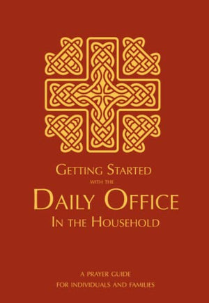 Getting Started with the Daily Office in the Household: A Prayer Guide for Individuals and Families (Prayer in the Household Series)