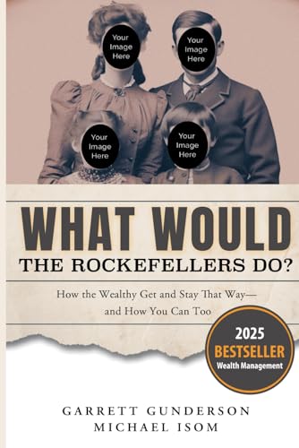 What Would the Rockefellers Do?: How the Wealthy Get and Stay That Way...and How You Can Too