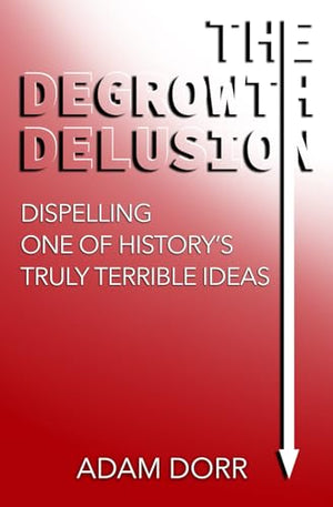 The Degrowth Delusion
