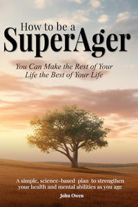 How to be a SuperAger: Make the Rest of Your Life the Best of Your Life 