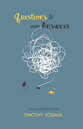 Questions to Our Answers: Poetry and Short Stories by Timothy Joshua