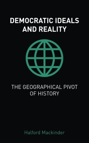 Democratic Ideals and Reality  The Geographical Pivot of History