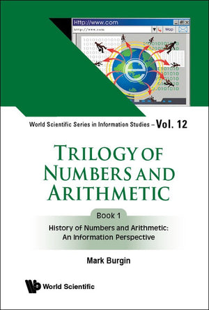 TRILOGY OF NUMBERS AND ARITHMETIC - BOOK 1: HISTORY OF NUMBERS AND ARITHMETIC: AN INFORMATION PERSPECTIVE