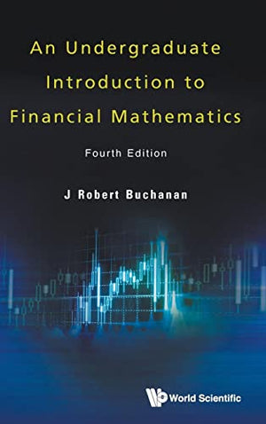 An UNDERGRADUATE INTRODUCTION TO FINANCIAL MATHEMATICS, AN (FOURTH EDITION)