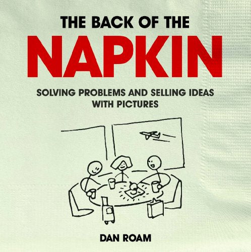 Back of the Napkin: Solving Problems and Selling Ideas with Pictures