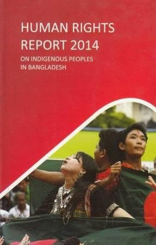 Human Rights Report 2014: On Indigenous Peoples in Bangladesh