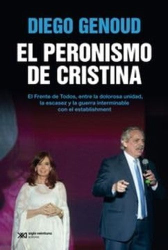 El peronismo de Cristina : el Frente de Todos, entre la dolorosa unidad, la escasez y la guerra inte