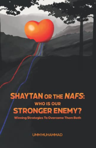 SHAYTAN OR THE NAFS: WHO IS OUR STRONG ENEMY? Winning Strategies To overcome Them Both