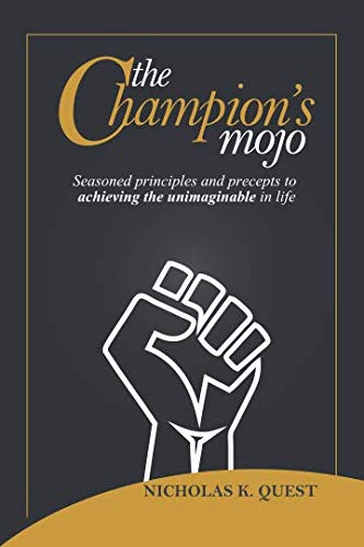 The Champion's Mojo: Seasoned Principles and Precepts to achieving the Unimaginable in Life