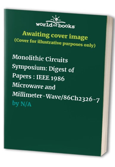 Monolithic Circuits Symposium: Digest of Papers : IEEE 1986 Microwave and Millimeter-Wave/86Ch2326-7