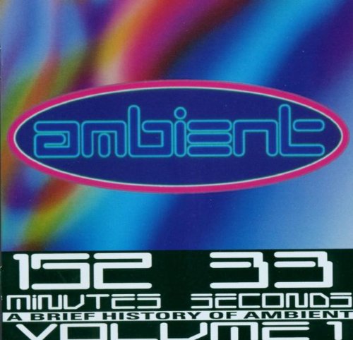 Various Artists - Ambient: A Brief History Of Ambient - 152 Minutes, 33 Seconds