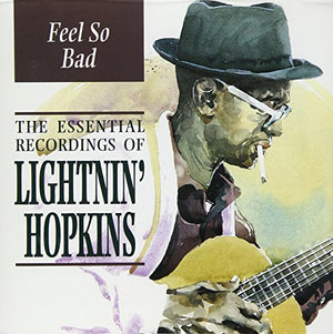 Feel So Bad : The Essential Recordings Of Lightnin' Hopkins