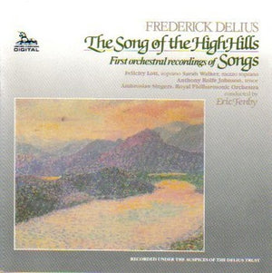 Delius: The Song of the High Hills / FIRST ORCHESTRAL RECORDINGS OF SONGS