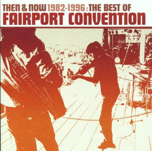 Fairport Convention - Then And Now 1982-1996: The Best Of Fairport Convention