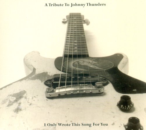 I Only Wrote This Song for You: A Tribute to Johnny Thunders