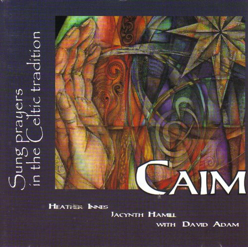 Caim: Sung Prayers In The Celtic Tradition