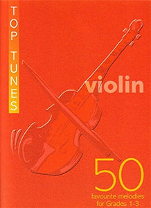 Top Tunes for Violin 50 Favourite melodies Grades 1-3 