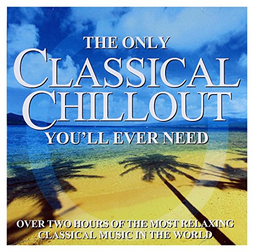 The Only Classical Chillout Album You'Ll Ever Need