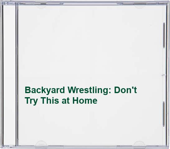 Backyard Wrestling: Don't Try This at Home