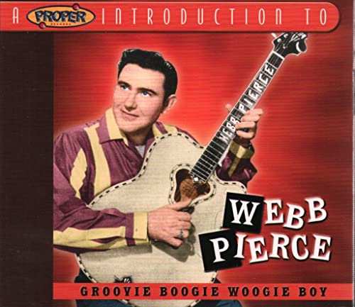 A Proper Introduction to Webb Pierce: Groovie Boogie Woogie Boy