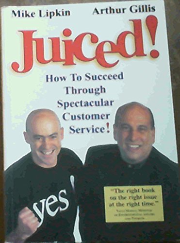 Juiced! How to Succeed Through Spectacular Customer Service!