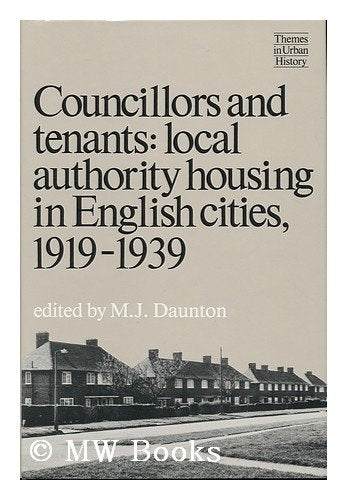 Councillors and tenants: Local authority housing in English cities, 1919-1939 (Themes in urban history)