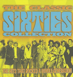 The Classic Sixties Collection: The Hits That Rocked a Whole Generation