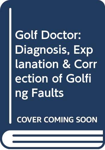 Golf Doctor: Diagnosis, Explanation & Correction of Golfing Faults